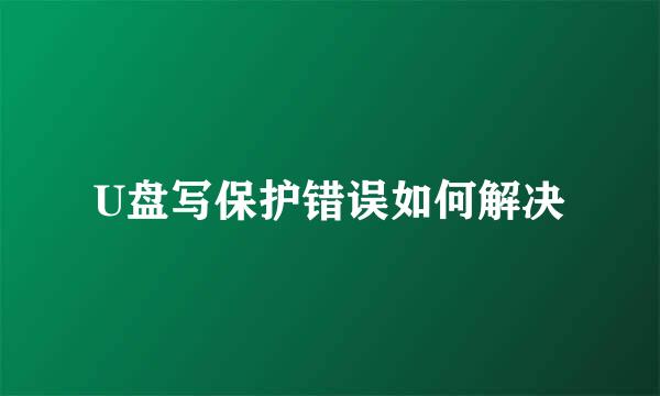 U盘写保护错误如何解决