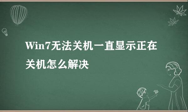 Win7无法关机一直显示正在关机怎么解决