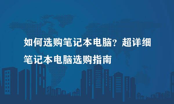 如何选购笔记本电脑？超详细笔记本电脑选购指南