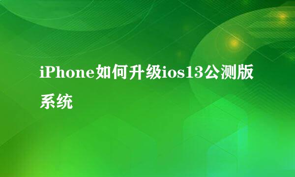 iPhone如何升级ios13公测版系统