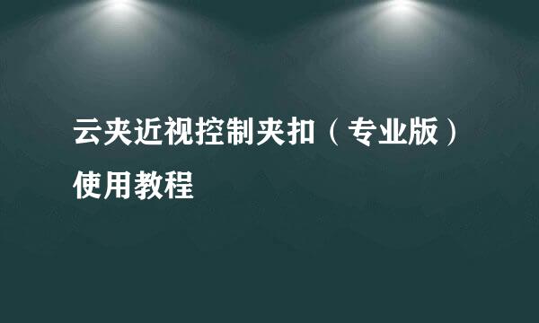 云夹近视控制夹扣（专业版）使用教程