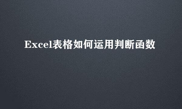 Excel表格如何运用判断函数