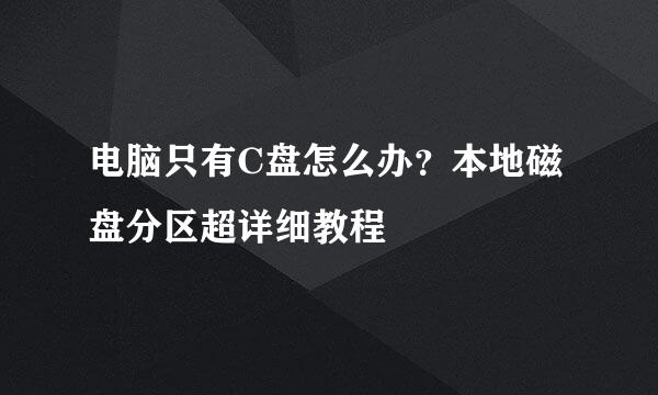 电脑只有C盘怎么办？本地磁盘分区超详细教程