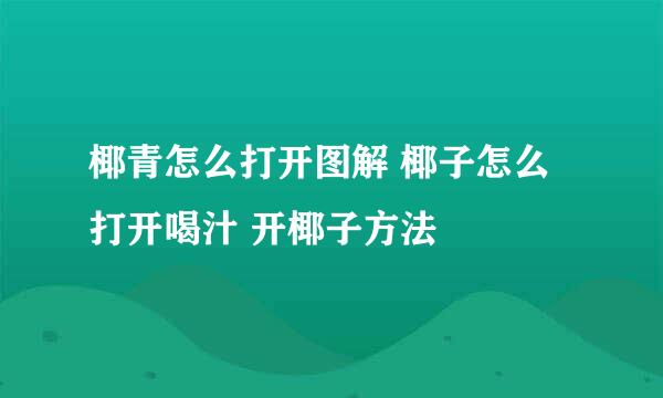 椰青怎么打开图解 椰子怎么打开喝汁 开椰子方法