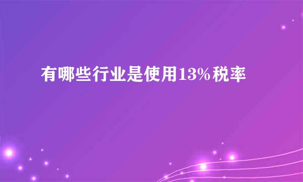 有哪些行业是使用13%税率