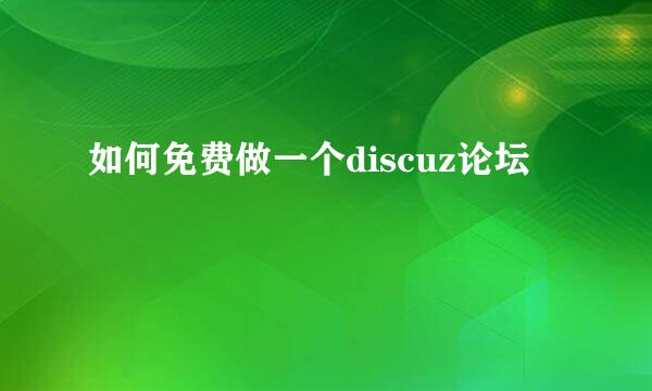 如何免费做一个discuz论坛