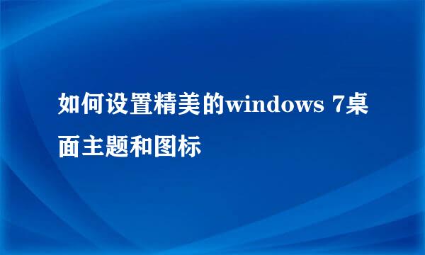 如何设置精美的windows 7桌面主题和图标