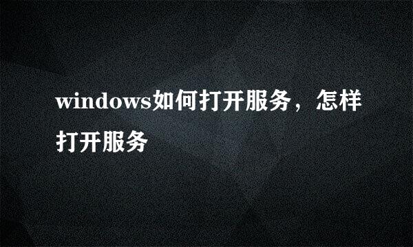 windows如何打开服务，怎样打开服务