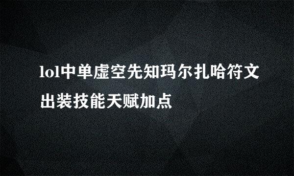 lol中单虚空先知玛尔扎哈符文出装技能天赋加点