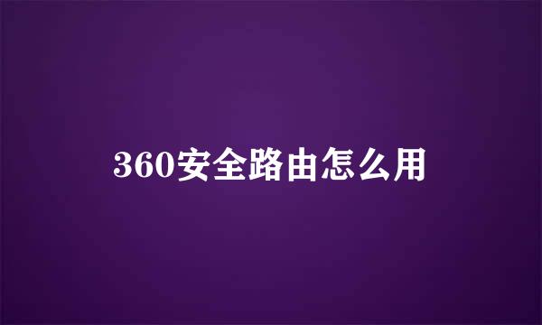 360安全路由怎么用