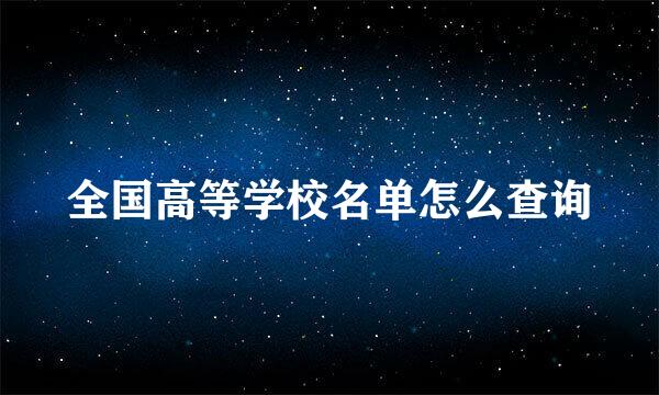 全国高等学校名单怎么查询