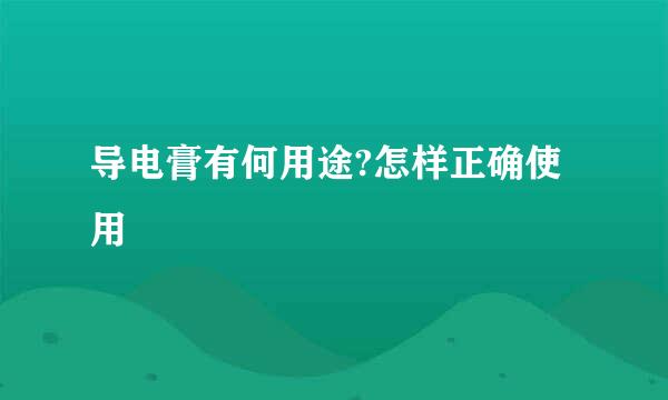 导电膏有何用途?怎样正确使用