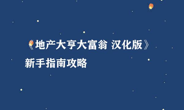 《地产大亨大富翁 汉化版》新手指南攻略