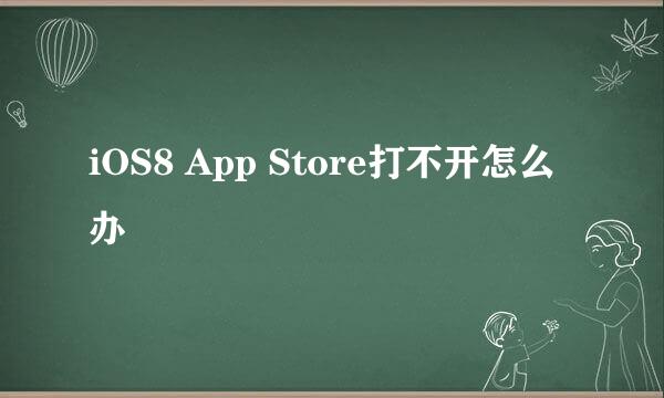 iOS8 App Store打不开怎么办