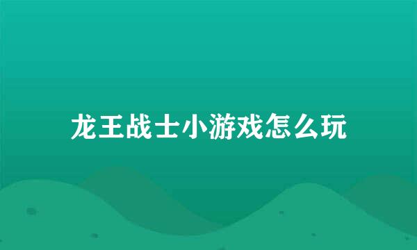 龙王战士小游戏怎么玩