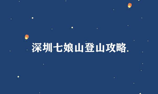 深圳七娘山登山攻略