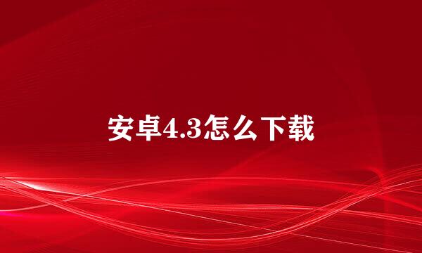 安卓4.3怎么下载