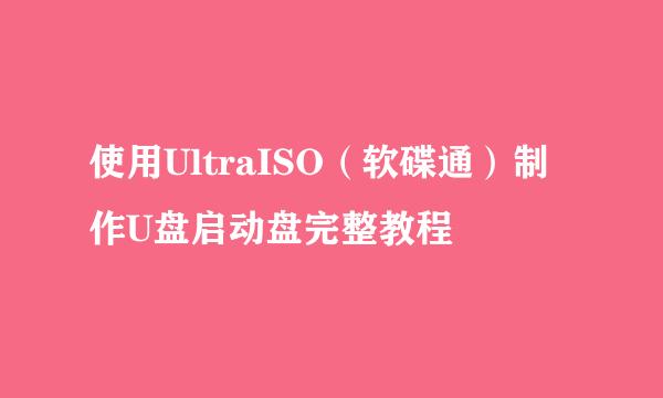 使用UltraISO（软碟通）制作U盘启动盘完整教程