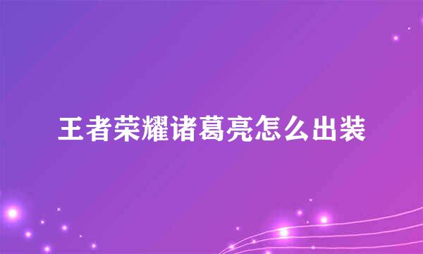 王者荣耀诸葛亮怎么出装