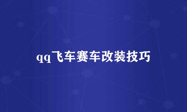 qq飞车赛车改装技巧