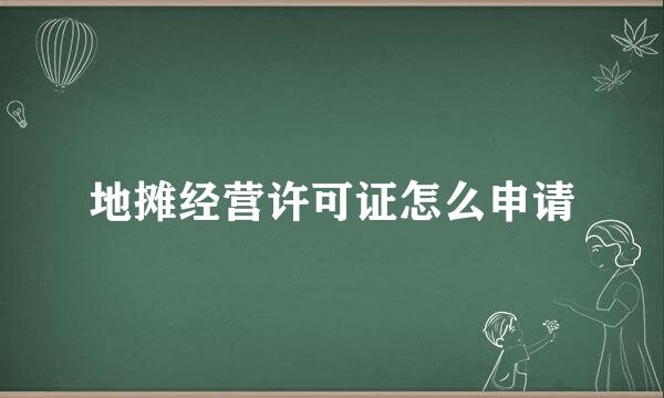 地摊经营许可证怎么申请