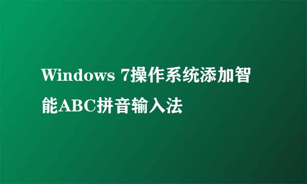 Windows 7操作系统添加智能ABC拼音输入法