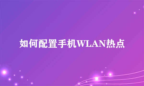 如何配置手机WLAN热点