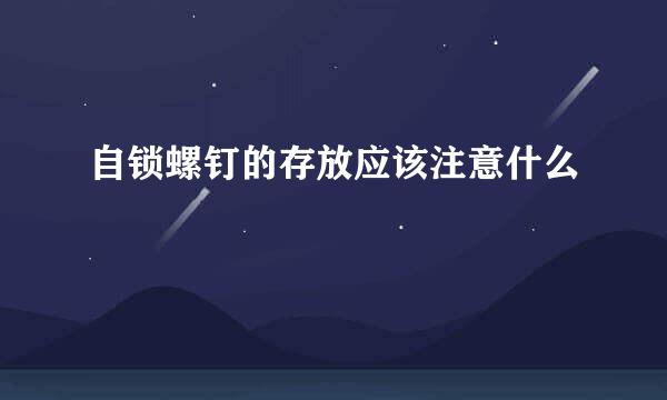 自锁螺钉的存放应该注意什么