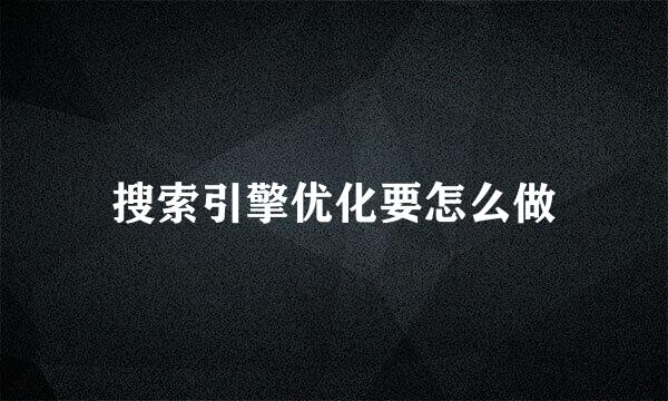 搜索引擎优化要怎么做