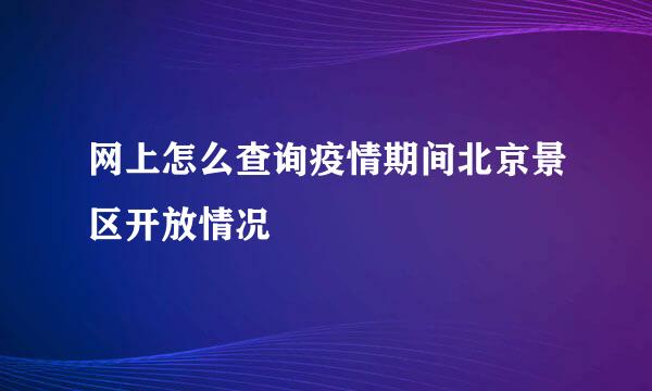 网上怎么查询疫情期间北京景区开放情况