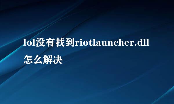 lol没有找到riotlauncher.dll怎么解决