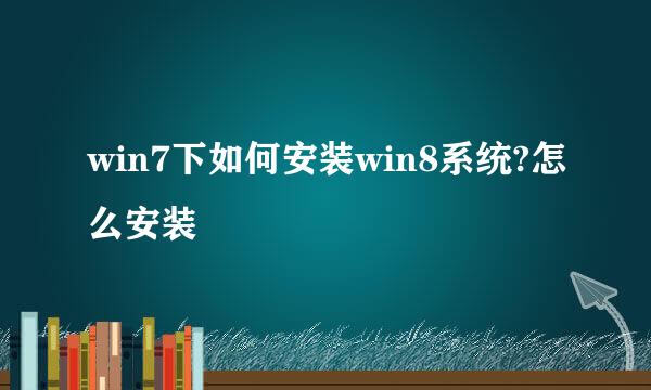 win7下如何安装win8系统?怎么安装