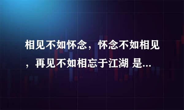 相见不如怀念，怀念不如相见，再见不如相忘于江湖 是什么意思