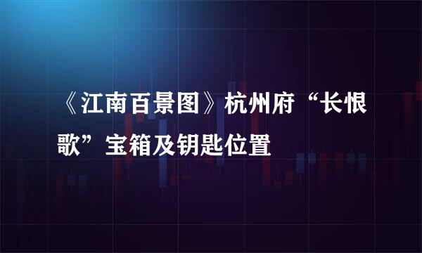 《江南百景图》杭州府“长恨歌”宝箱及钥匙位置