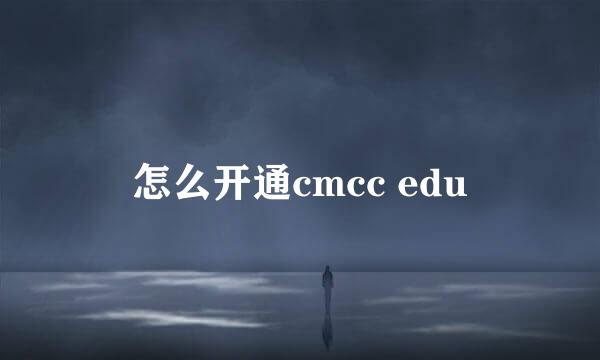 怎么开通cmcc edu