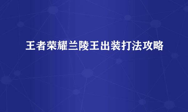 王者荣耀兰陵王出装打法攻略