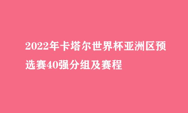 2022年卡塔尔世界杯亚洲区预选赛40强分组及赛程