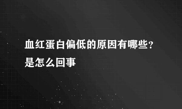 血红蛋白偏低的原因有哪些？是怎么回事