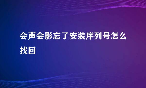 会声会影忘了安装序列号怎么找回