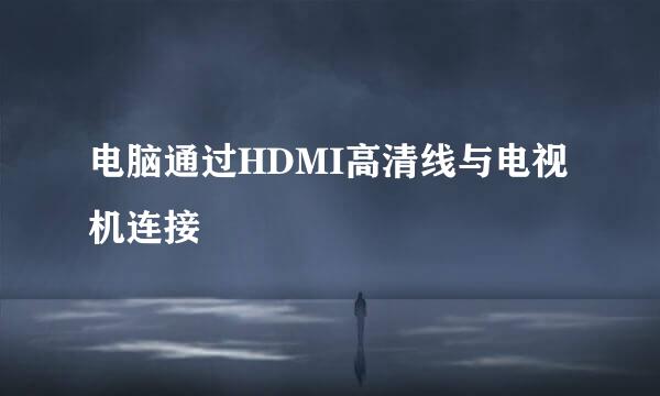 电脑通过HDMI高清线与电视机连接