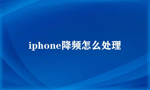 iphone降频怎么处理