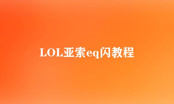 LOL亚索eq闪教程