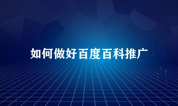 如何做好百度百科推广