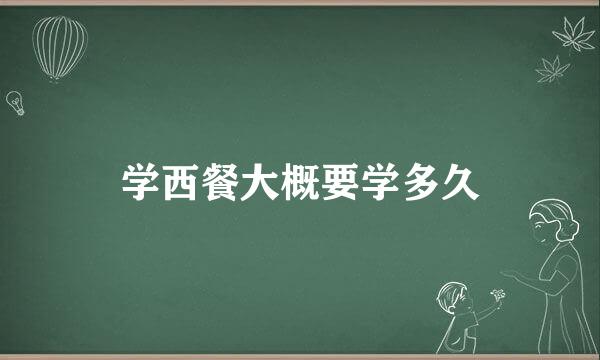 学西餐大概要学多久