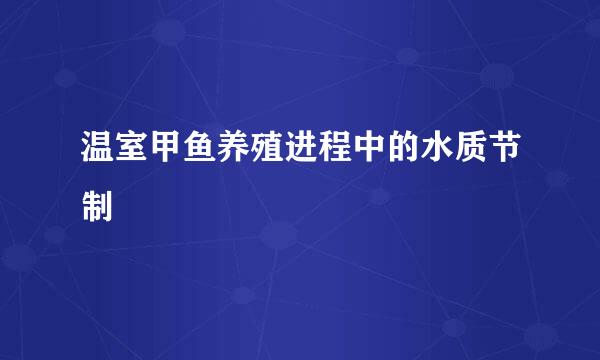 温室甲鱼养殖进程中的水质节制