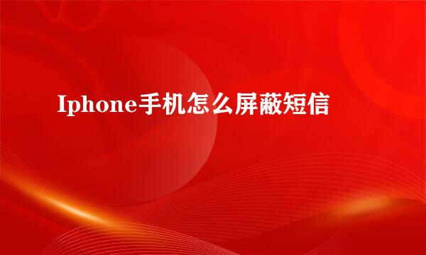 Iphone手机怎么屏蔽短信