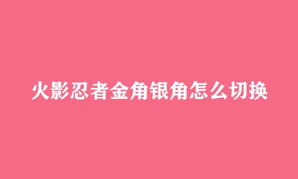 火影忍者金角银角怎么切换