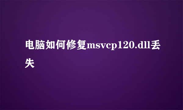 电脑如何修复msvcp120.dll丢失