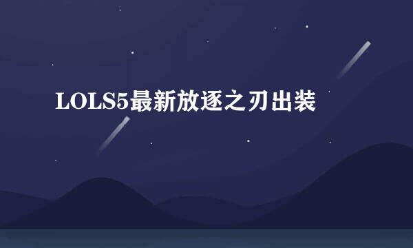 LOLS5最新放逐之刃出装