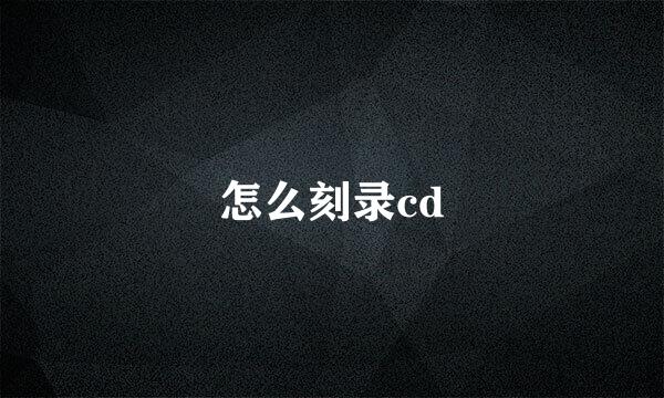 怎么刻录cd